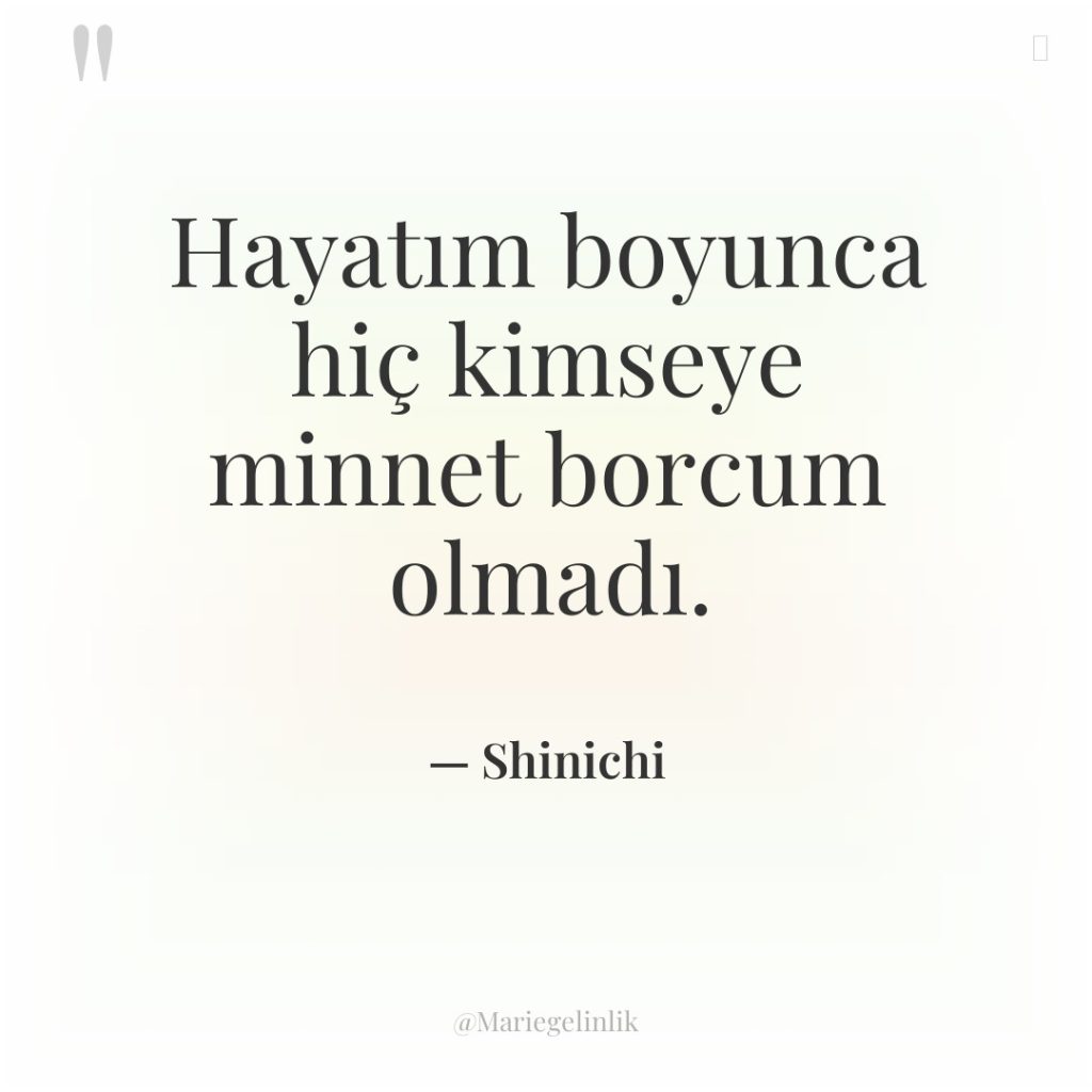 Hayatım boyunca hiç kimseye minnet borcum olmadı.