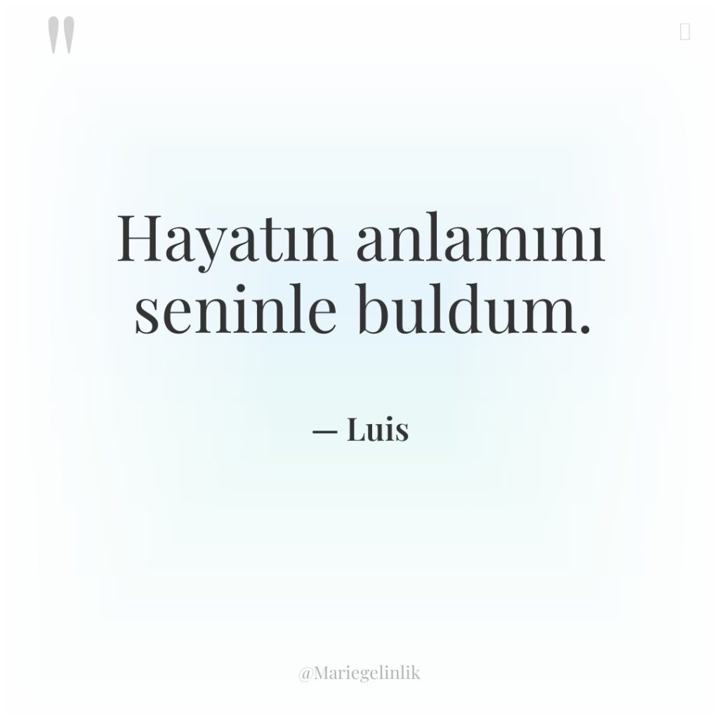 Hayatın anlamını seninle buldum.