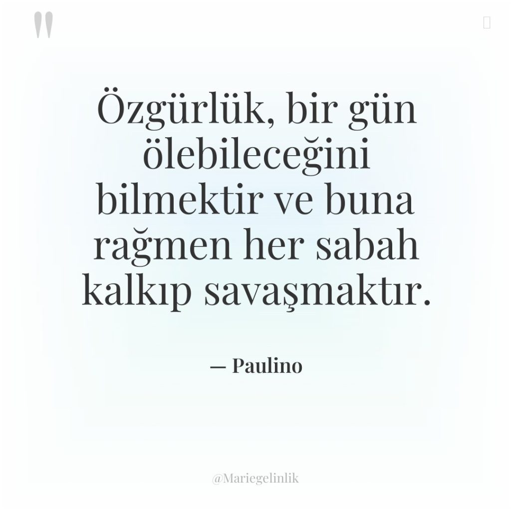 Özgürlük, bir gün ölebileceğini bilmektir ve buna rağmen her sabah…