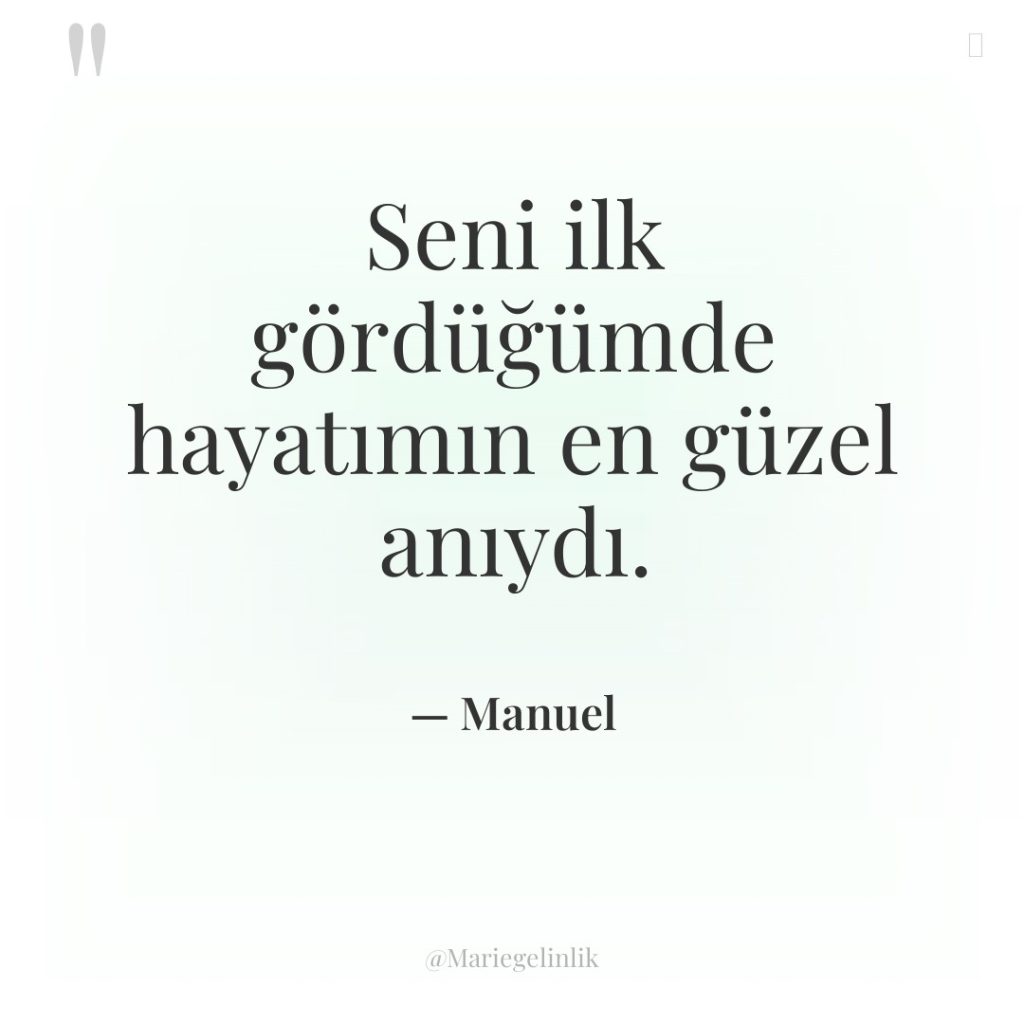 Seni ilk gördüğümde hayatımın en güzel anıydı.