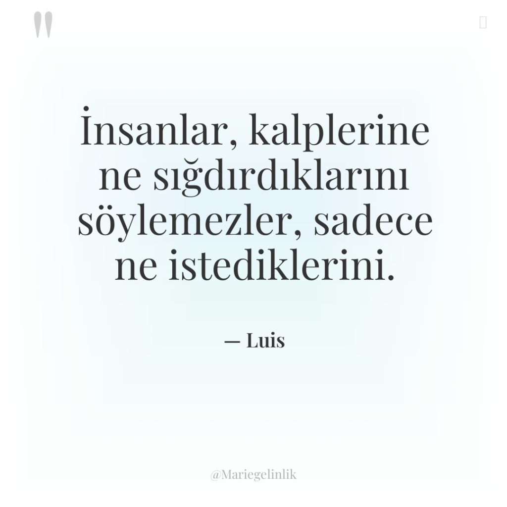 İnsanlar, kalplerine ne sığdırdıklarını söylemezler, sadece ne istediklerini.
