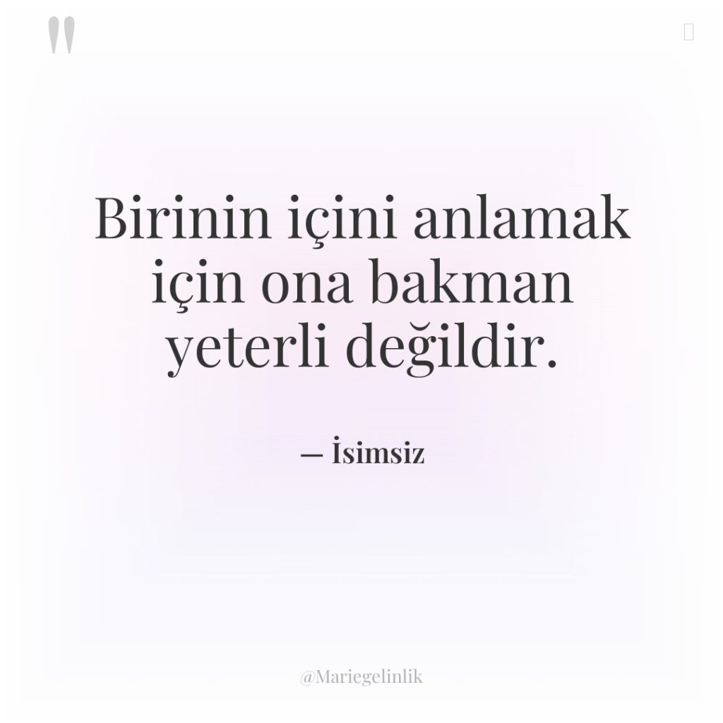 Birinin içini anlamak için ona bakman yeterli değildir.