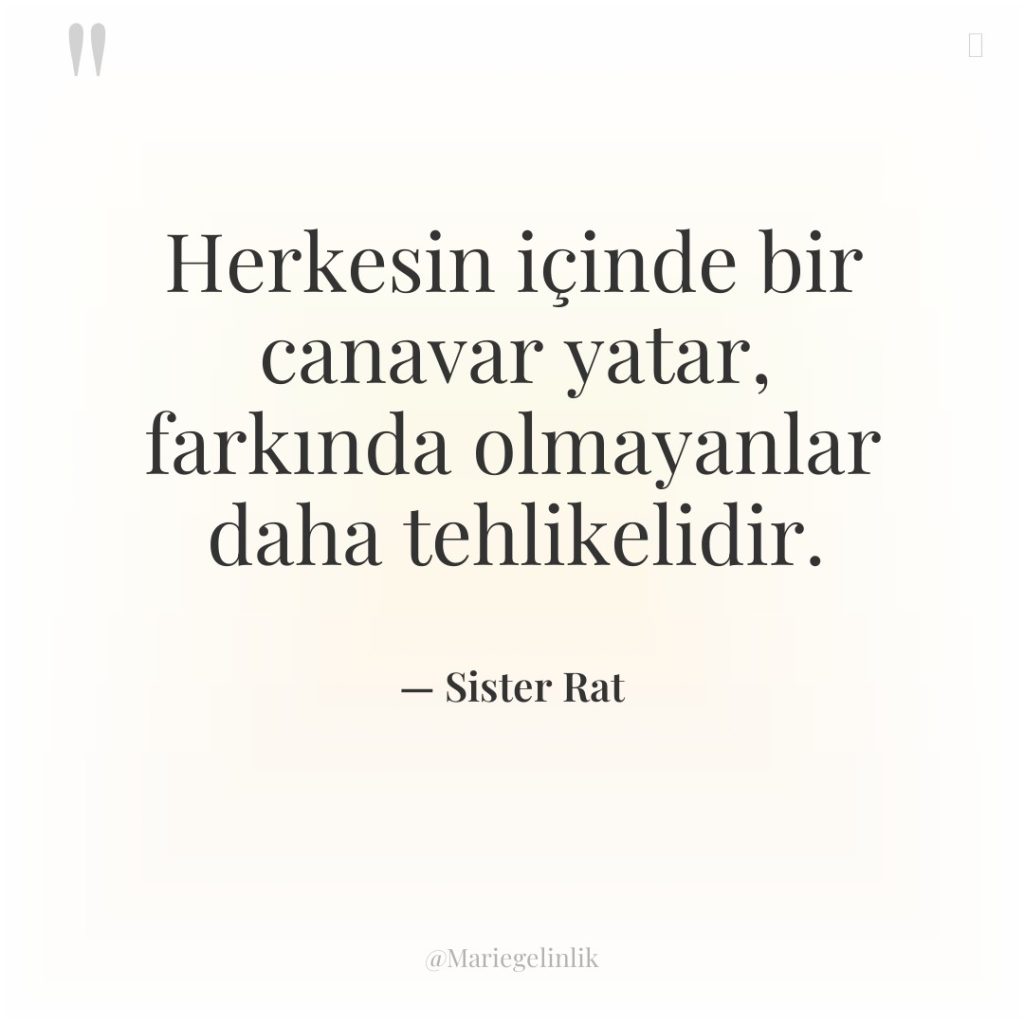 Herkesin içinde bir canavar yatar, farkında olmayanlar daha tehlikelidir.