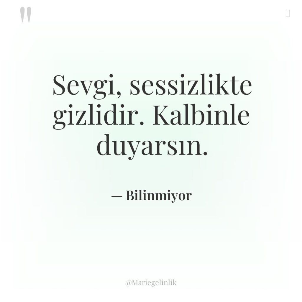 Sevgi, sessizlikte gizlidir. Kalbinle duyarsın.