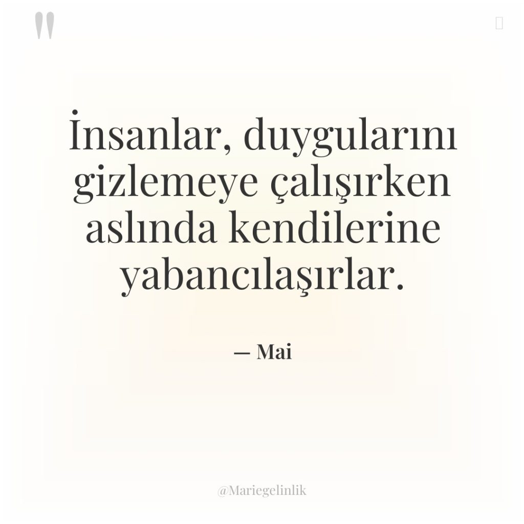 İnsanlar, duygularını gizlemeye çalışırken aslında kendilerine yabancılaşırlar.