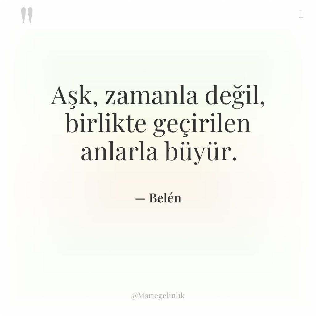 Aşk, zamanla değil, birlikte geçirilen anlarla büyür.