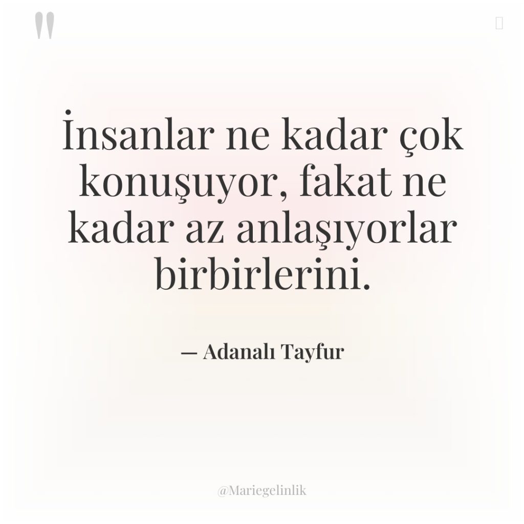 İnsanlar ne kadar çok konuşuyor, fakat ne kadar az anlaşıyorlar…