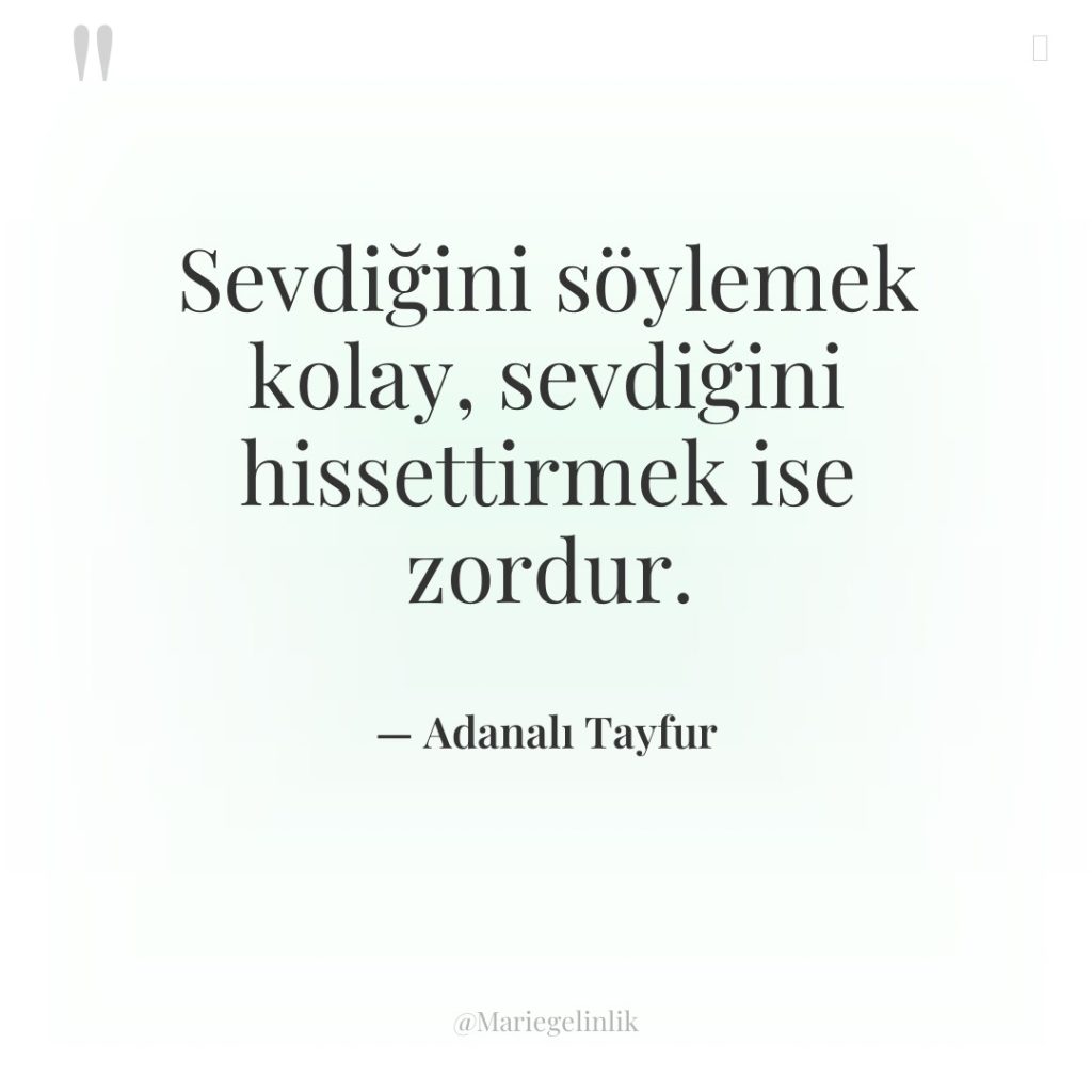 Sevdiğini söylemek kolay, sevdiğini hissettirmek ise zordur.