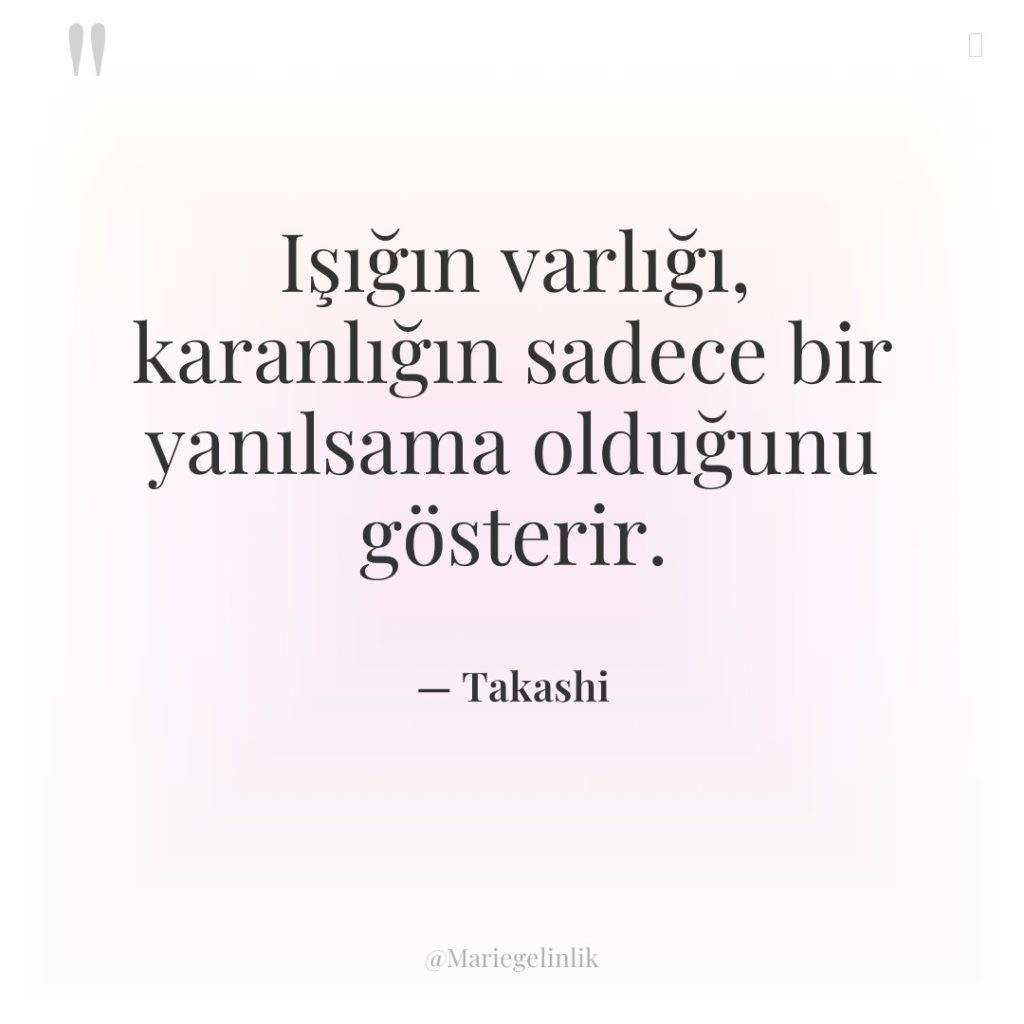 Işığın varlığı, karanlığın sadece bir yanılsama olduğunu gösterir.