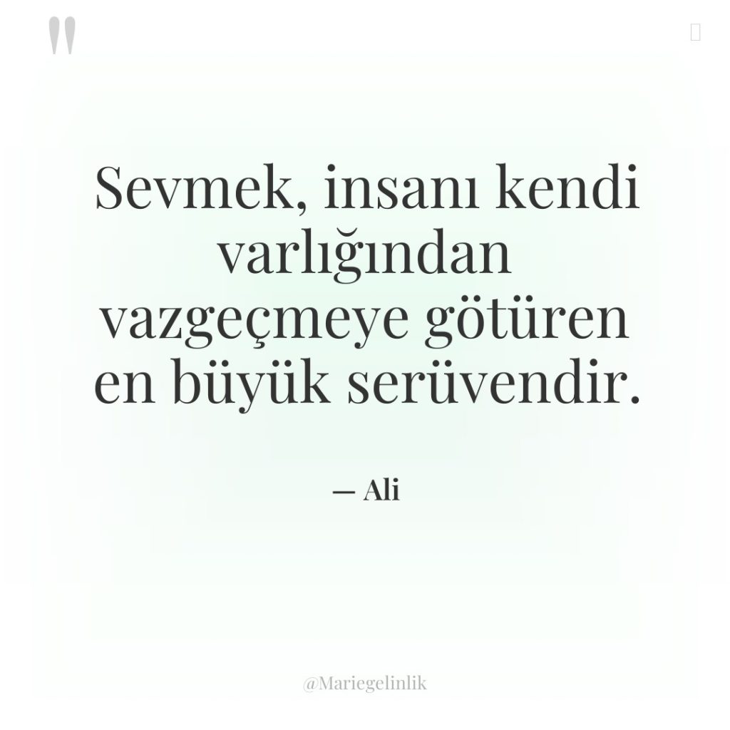Sevmek, insanı kendi varlığından vazgeçmeye götüren en büyük serüvendir.