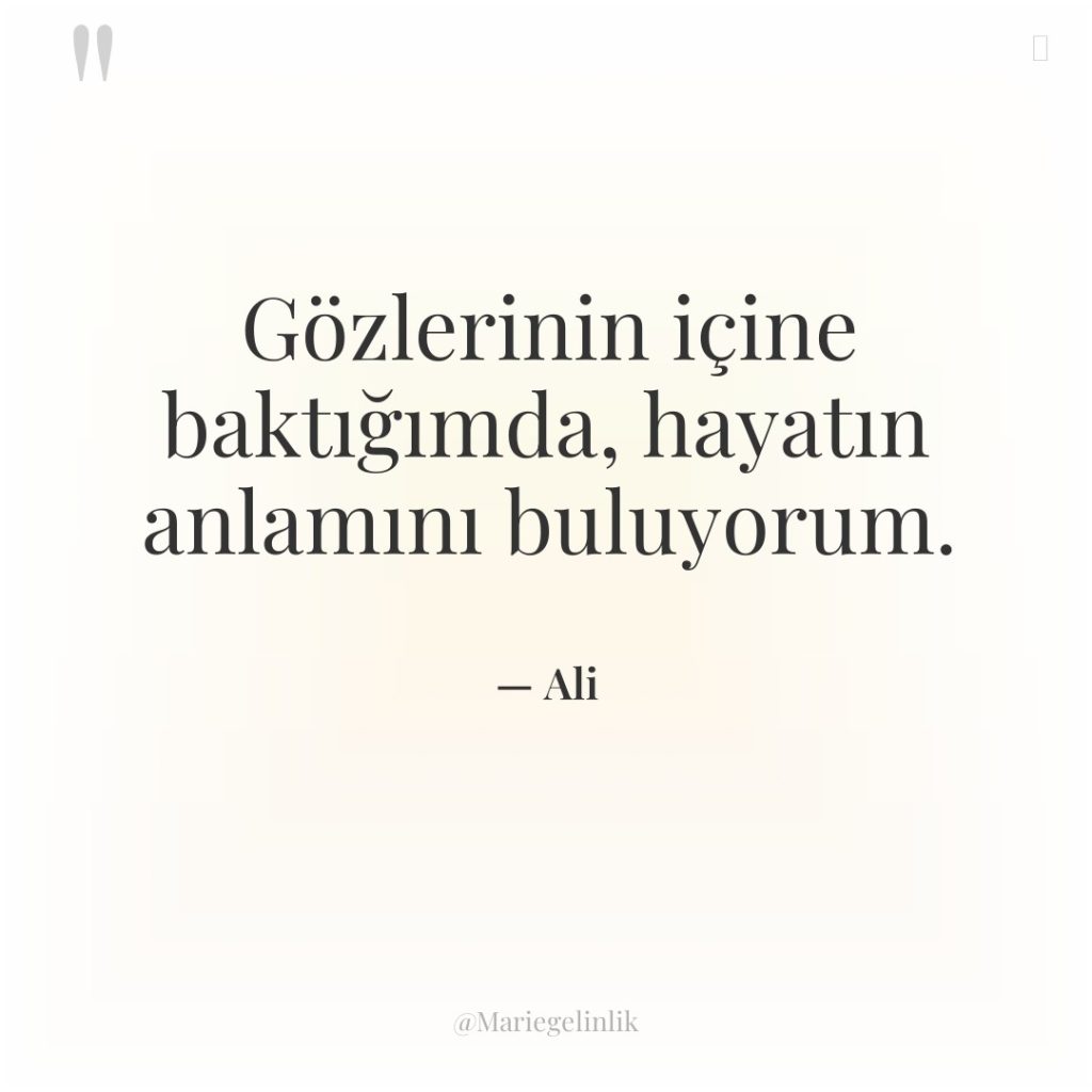 Gözlerinin içine baktığımda, hayatın anlamını buluyorum.