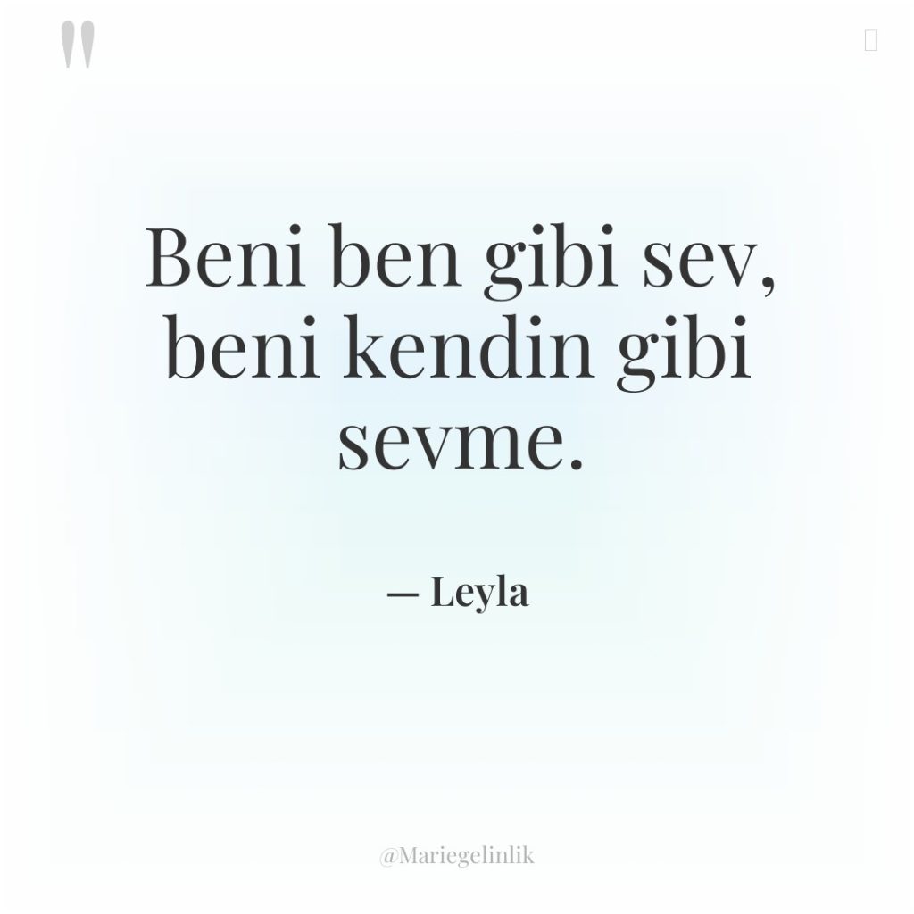 Beni ben gibi sev, beni kendin gibi sevme.
