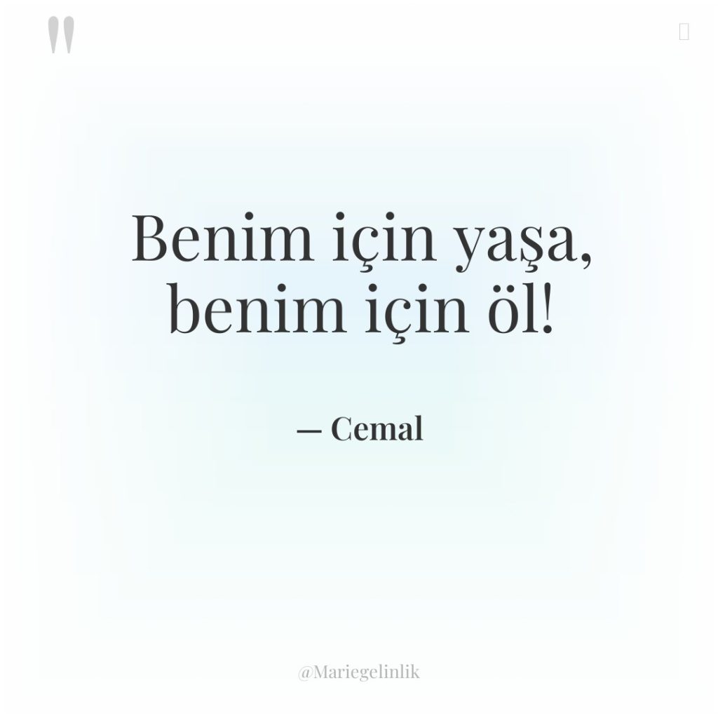 Benim için yaşa, benim için öl!