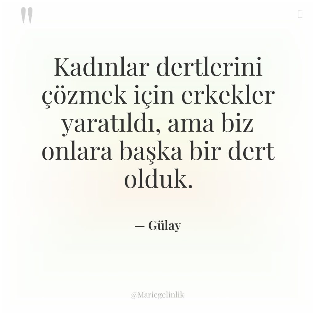 Kadınlar dertlerini çözmek için erkekler yaratıldı, ama biz onlara başka…