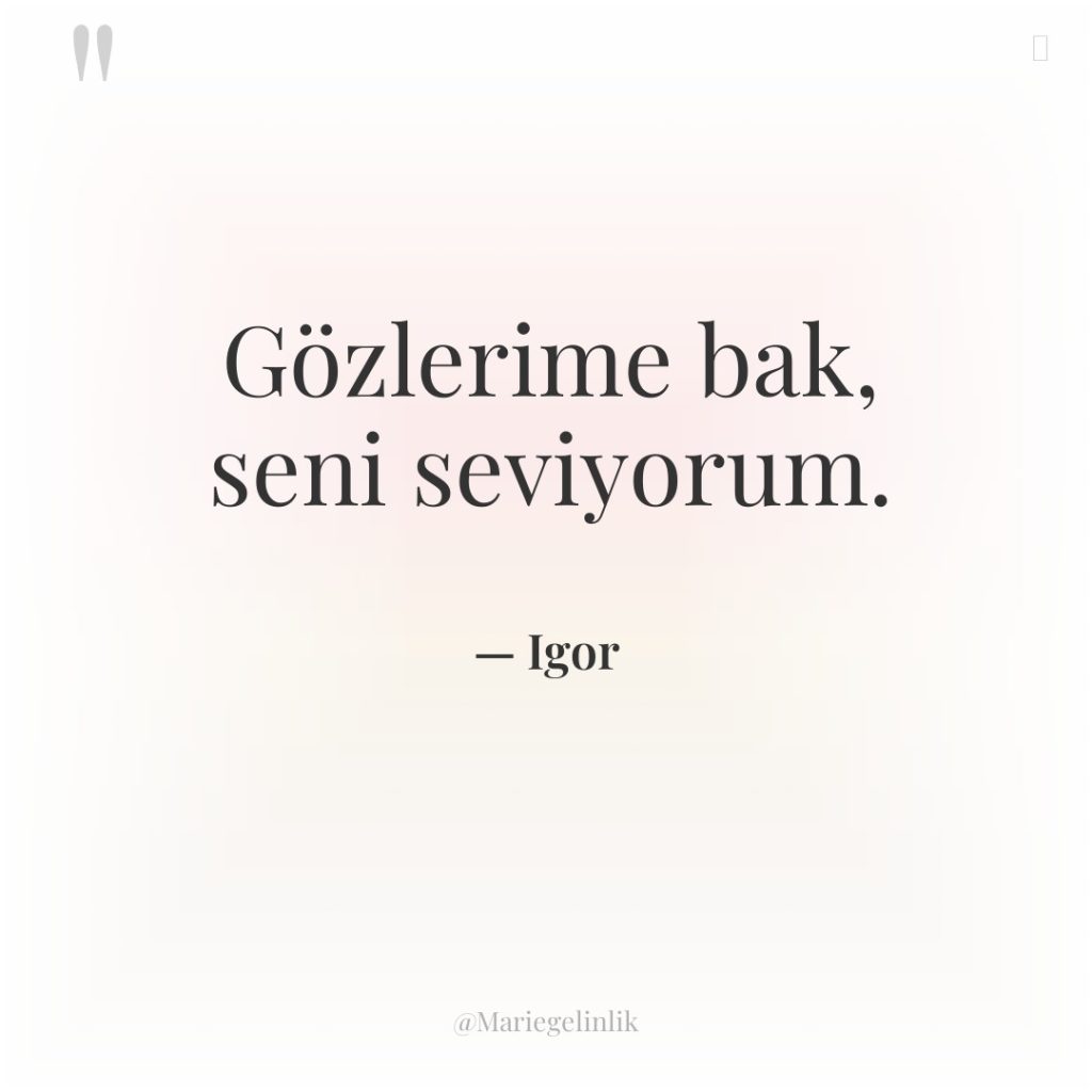 Gözlerime bak, seni seviyorum.