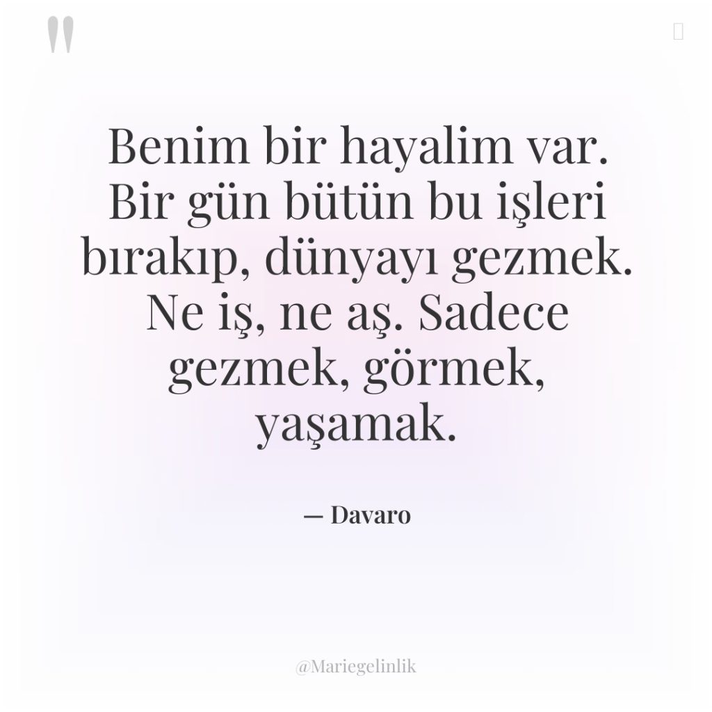 Benim bir hayalim var. Bir gün bütün bu işleri bırakıp,…