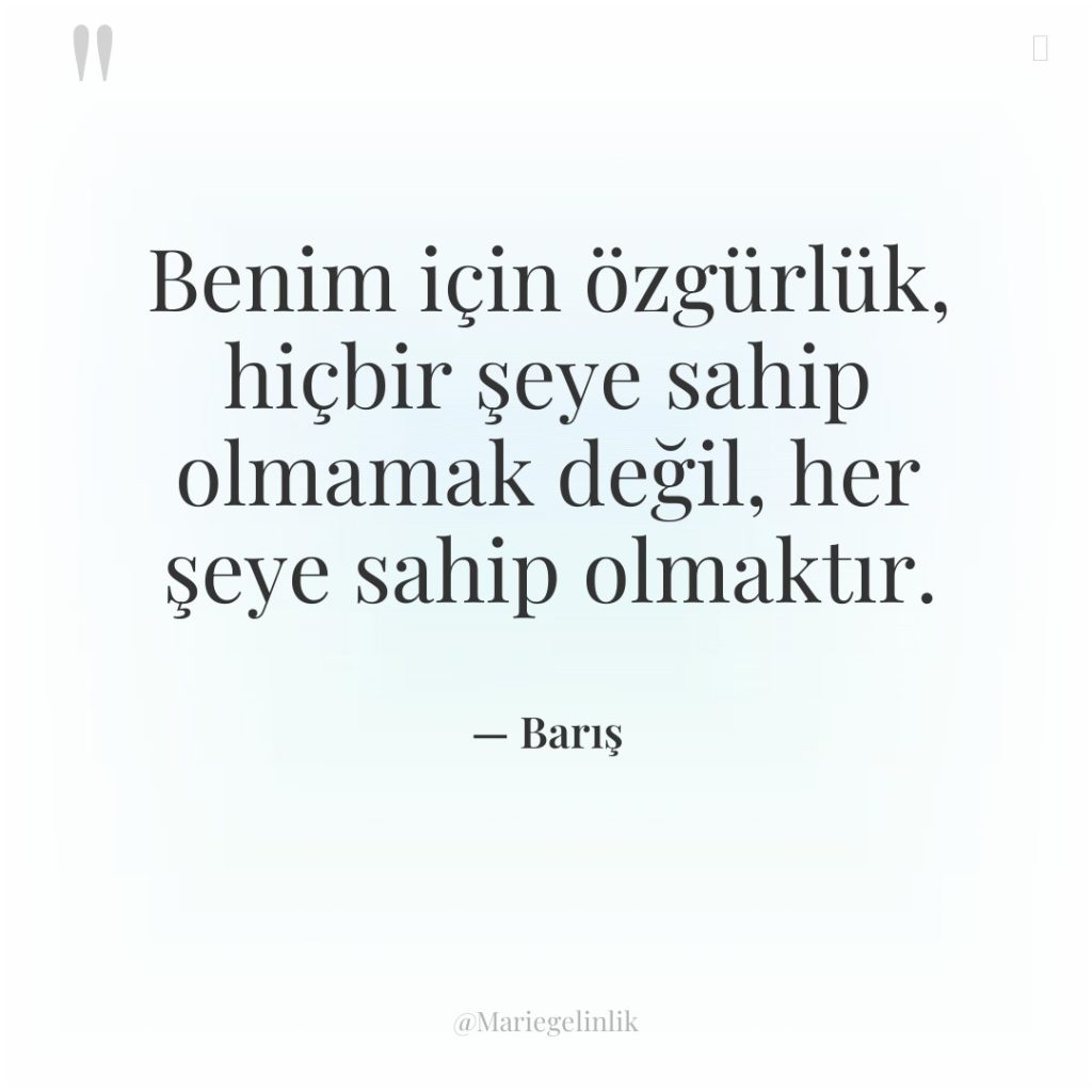 Benim için özgürlük, hiçbir şeye sahip olmamak değil, her şeye…