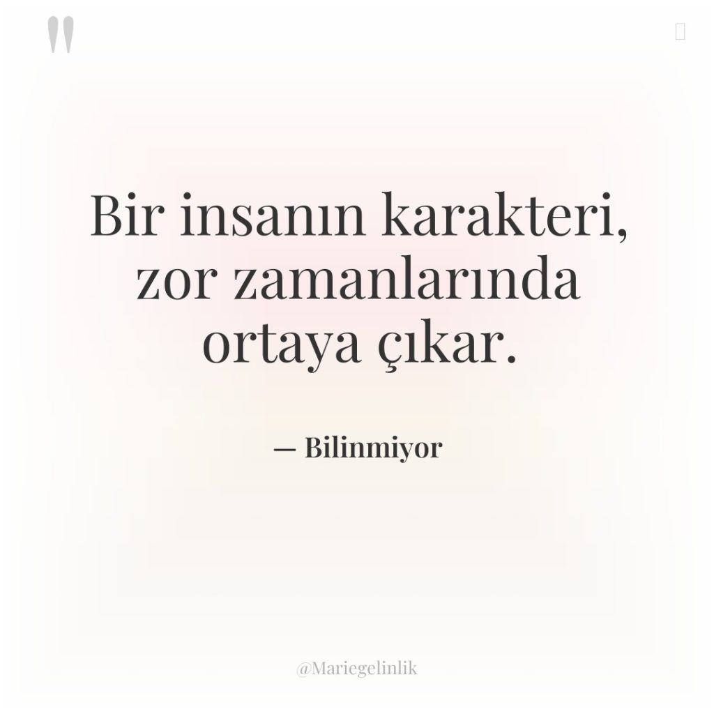 Bir insanın karakteri, zor zamanlarında ortaya çıkar.