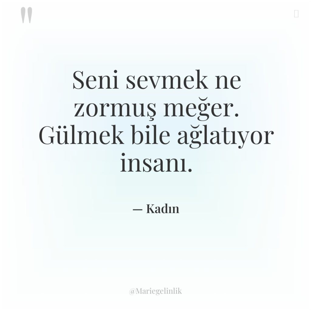 Seni sevmek ne zormuş meğer. Gülmek bile ağlatıyor insanı.