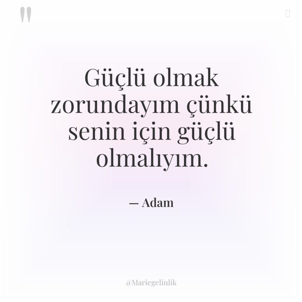 Güçlü olmak zorundayım çünkü senin için güçlü olmalıyım.