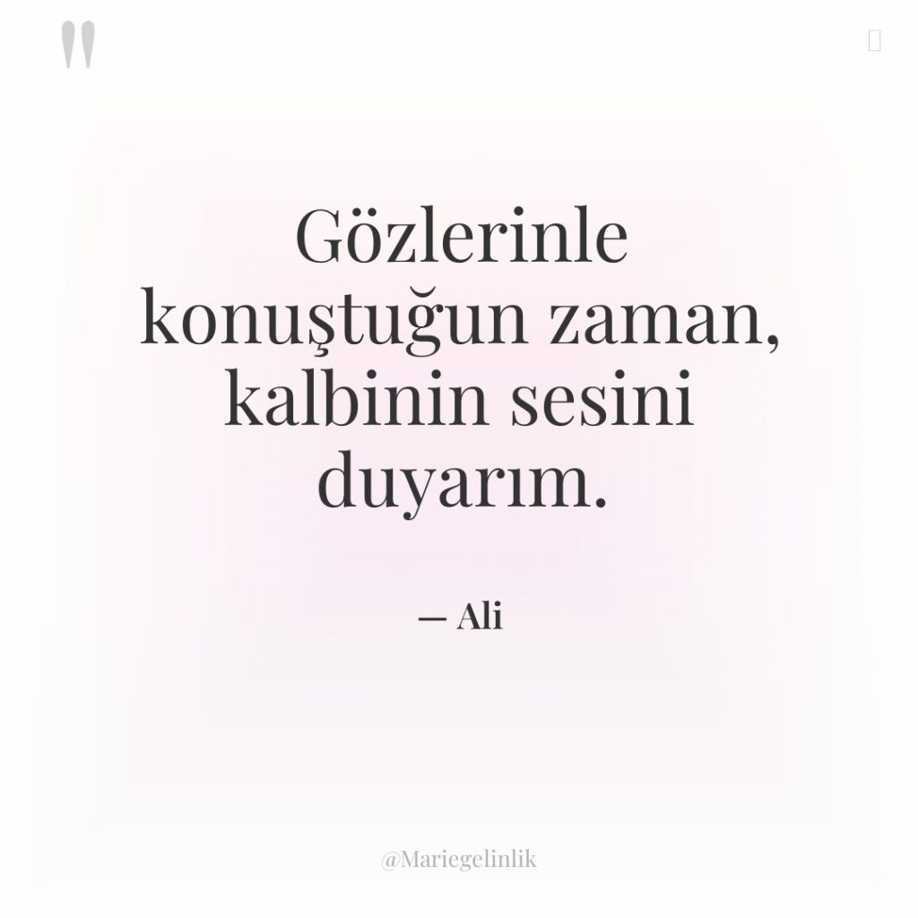 Gözlerinle konuştuğun zaman, kalbinin sesini duyarım.
