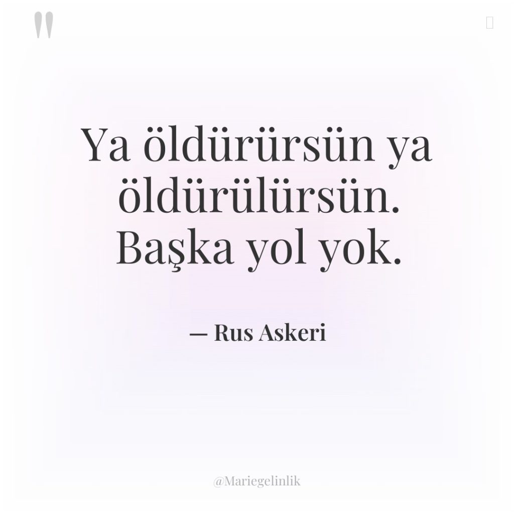 Ya öldürürsün ya öldürülürsün. Başka yol yok.