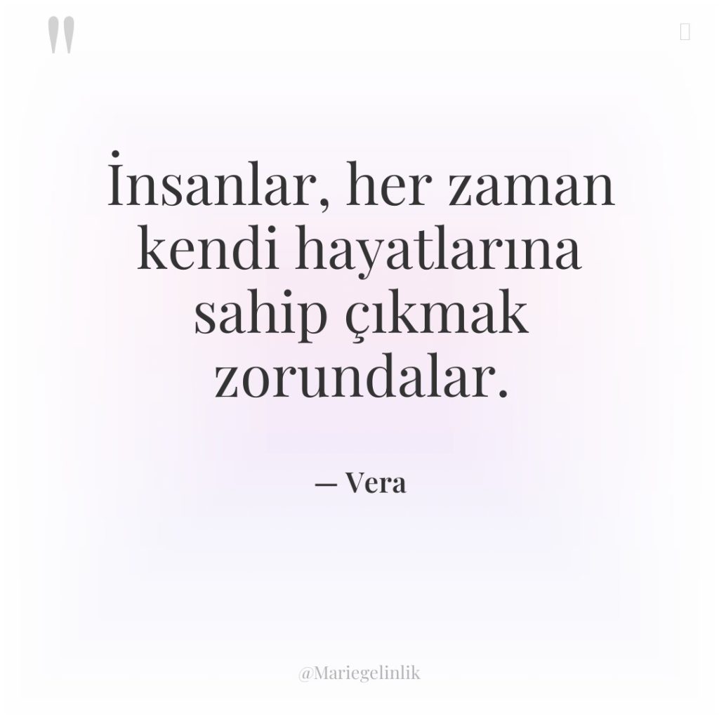 İnsanlar, her zaman kendi hayatlarına sahip çıkmak zorundalar.