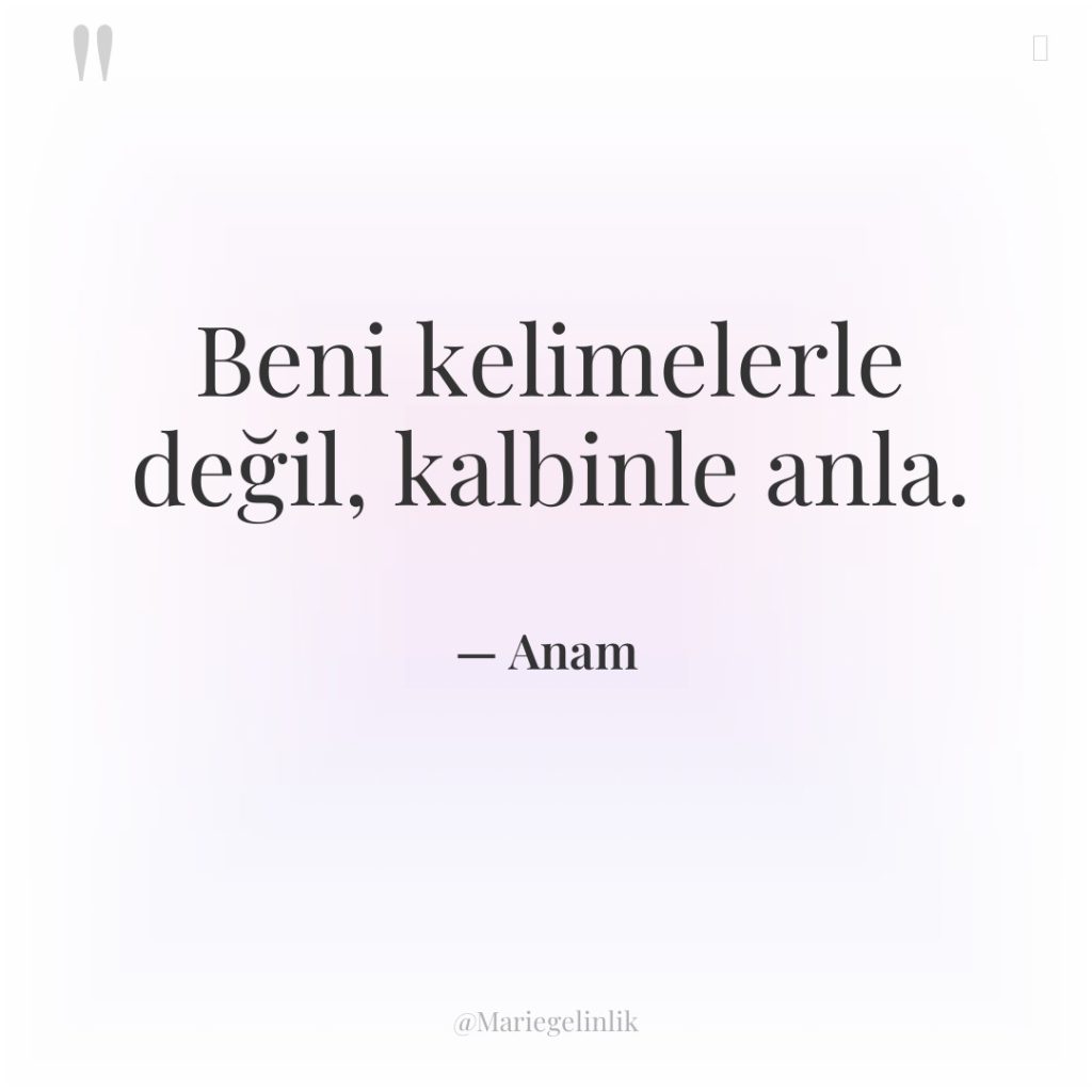 Beni kelimelerle değil, kalbinle anla.