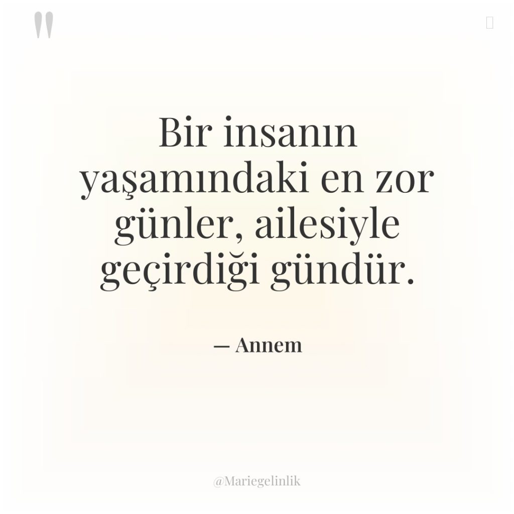 Bir insanın yaşamındaki en zor günler, ailesiyle geçirdiği gündür.