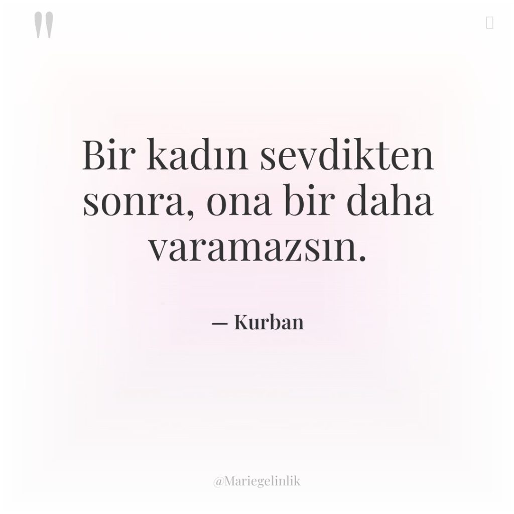 Bir kadın sevdikten sonra, ona bir daha varamazsın.