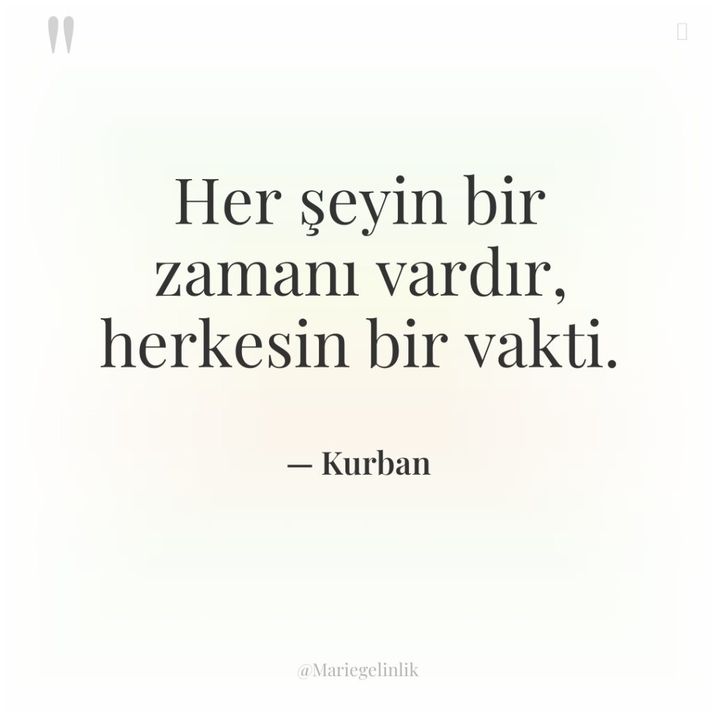 Her şeyin bir zamanı vardır, herkesin bir vakti.