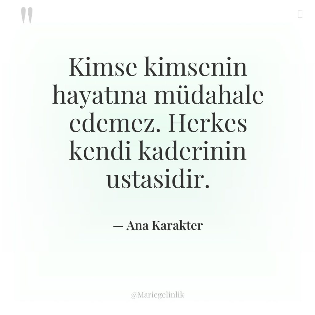 Kimse kimsenin hayatına müdahale edemez. Herkes kendi kaderinin ustasidir.