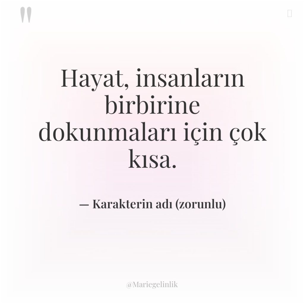 Hayat, insanların birbirine dokunmaları için çok kısa.