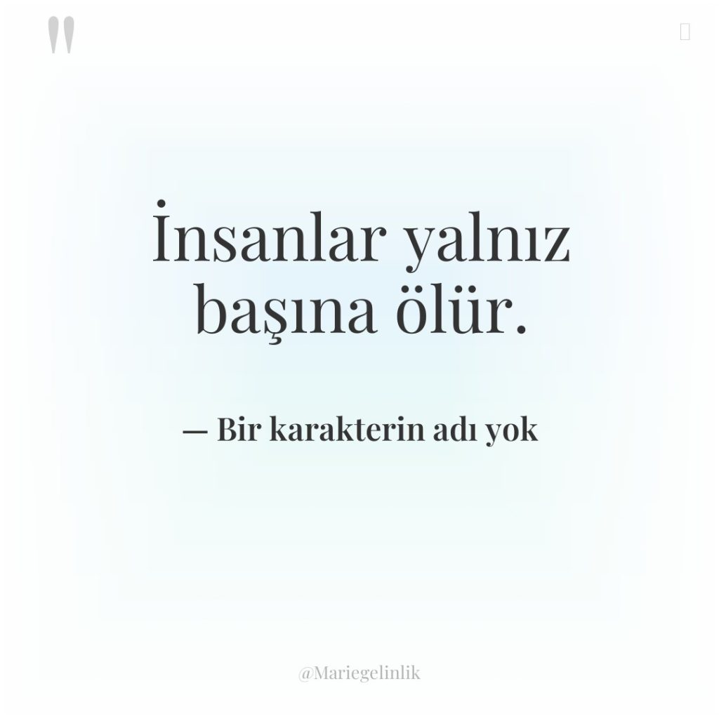 İnsanlar yalnız başına ölür.