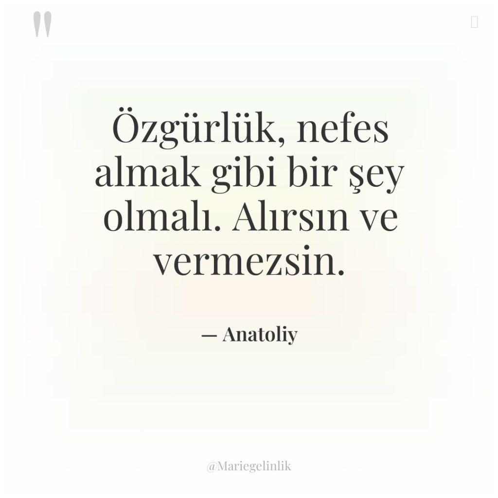 Özgürlük, nefes almak gibi bir şey olmalı. Alırsın ve vermezsin.