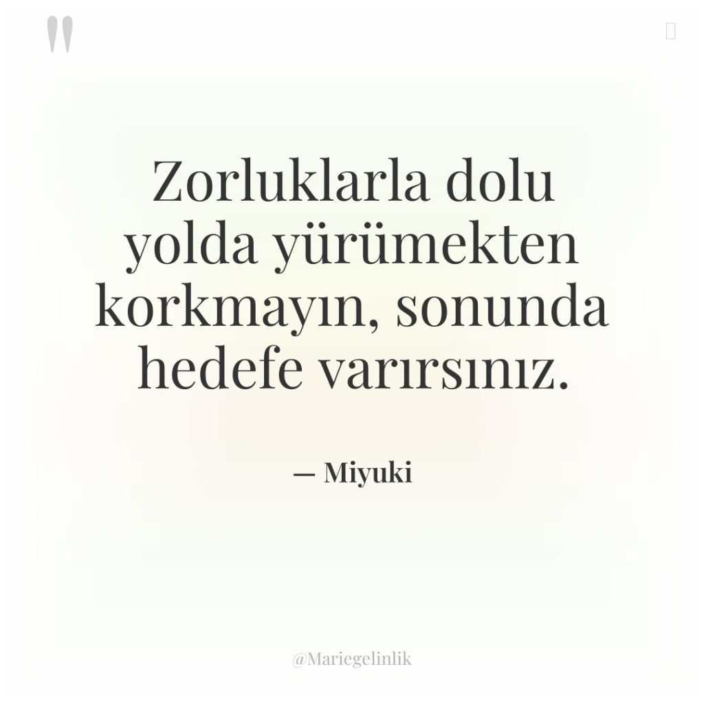 Zorluklarla dolu yolda yürümekten korkmayın, sonunda hedefe varırsınız.