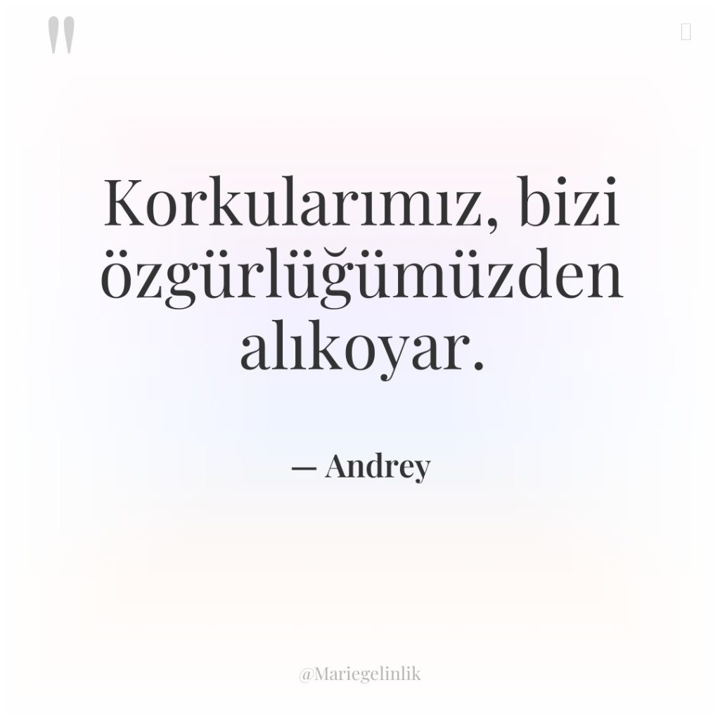 Korkularımız, bizi özgürlüğümüzden alıkoyar.