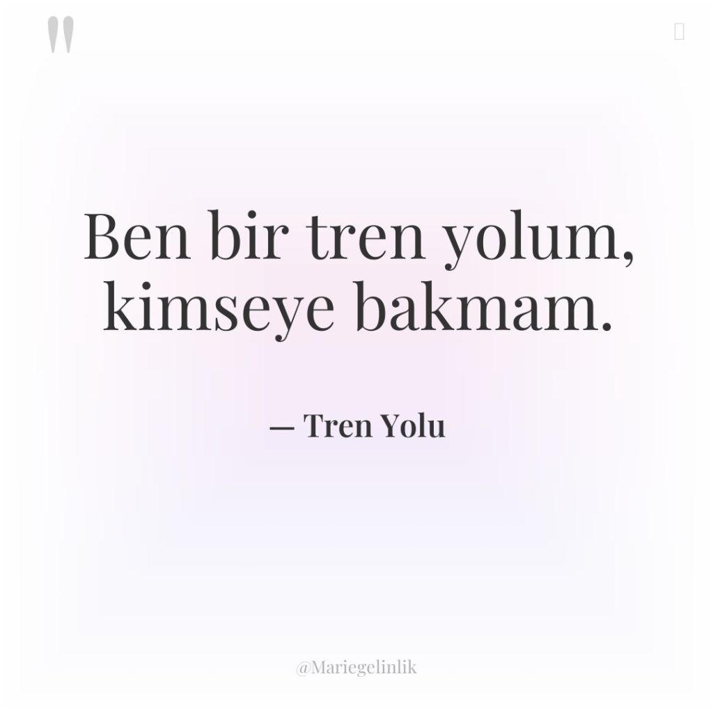 Ben bir tren yolum, kimseye bakmam.