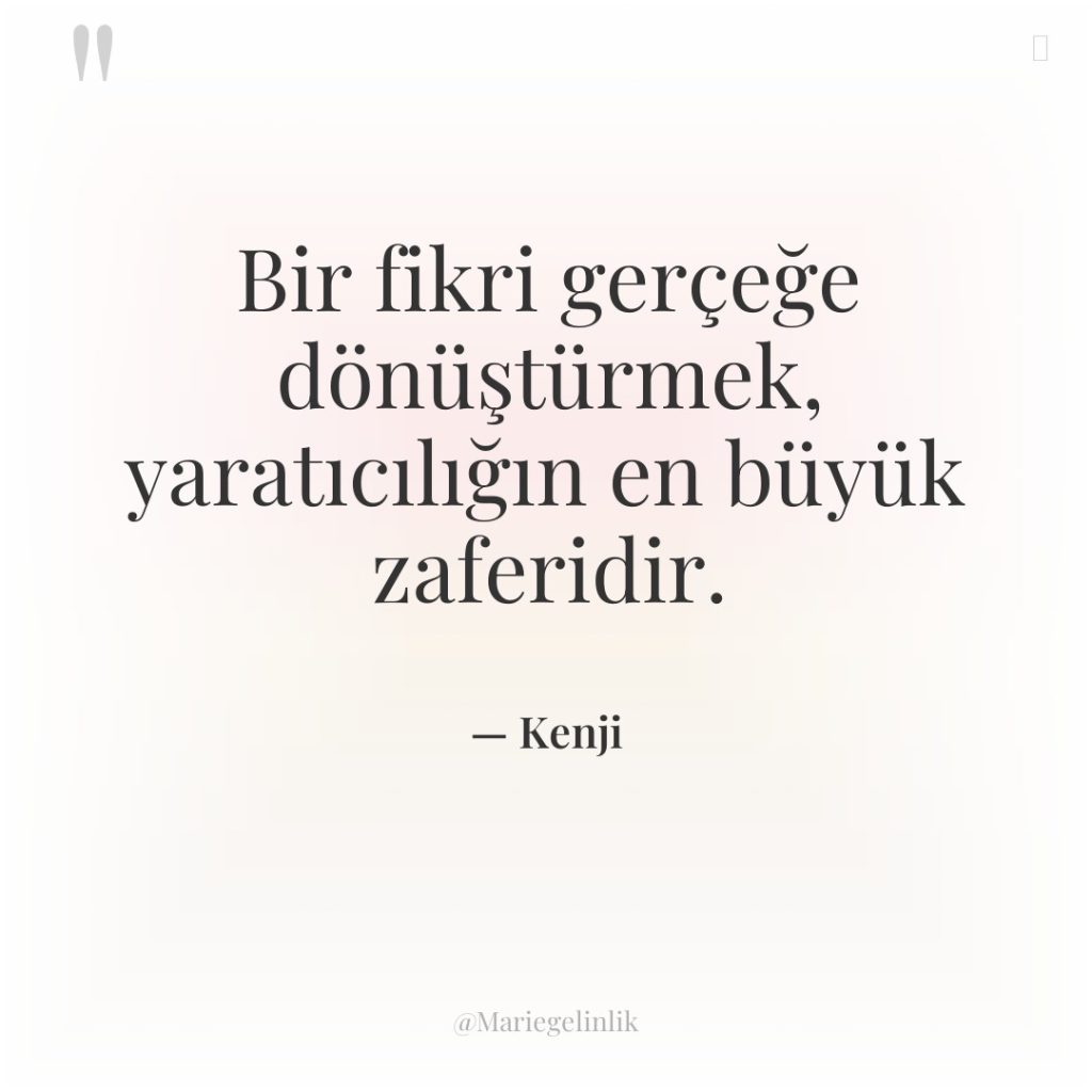 Bir fikri gerçeğe dönüştürmek, yaratıcılığın en büyük zaferidir.