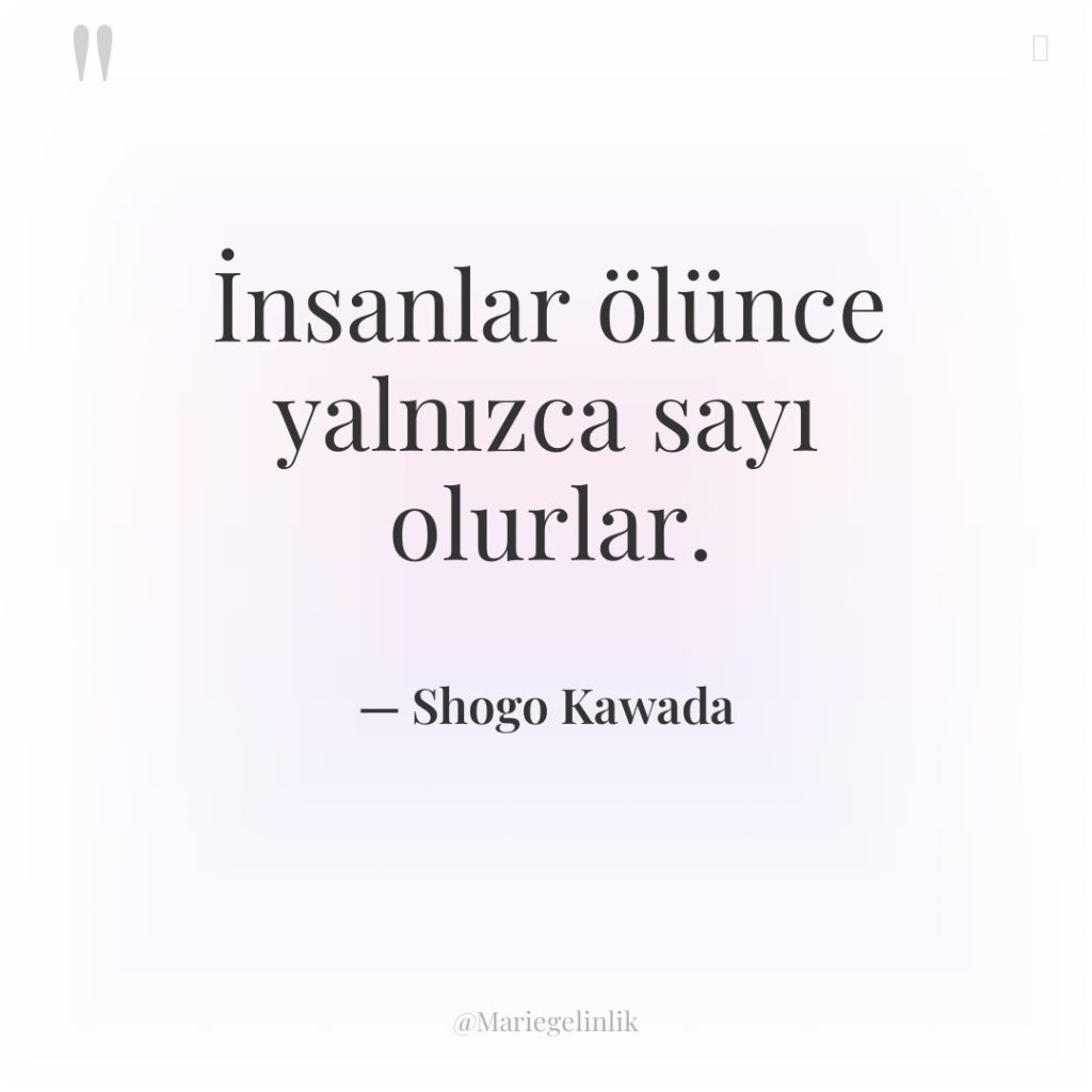 İnsanlar ölünce yalnızca sayı olurlar.