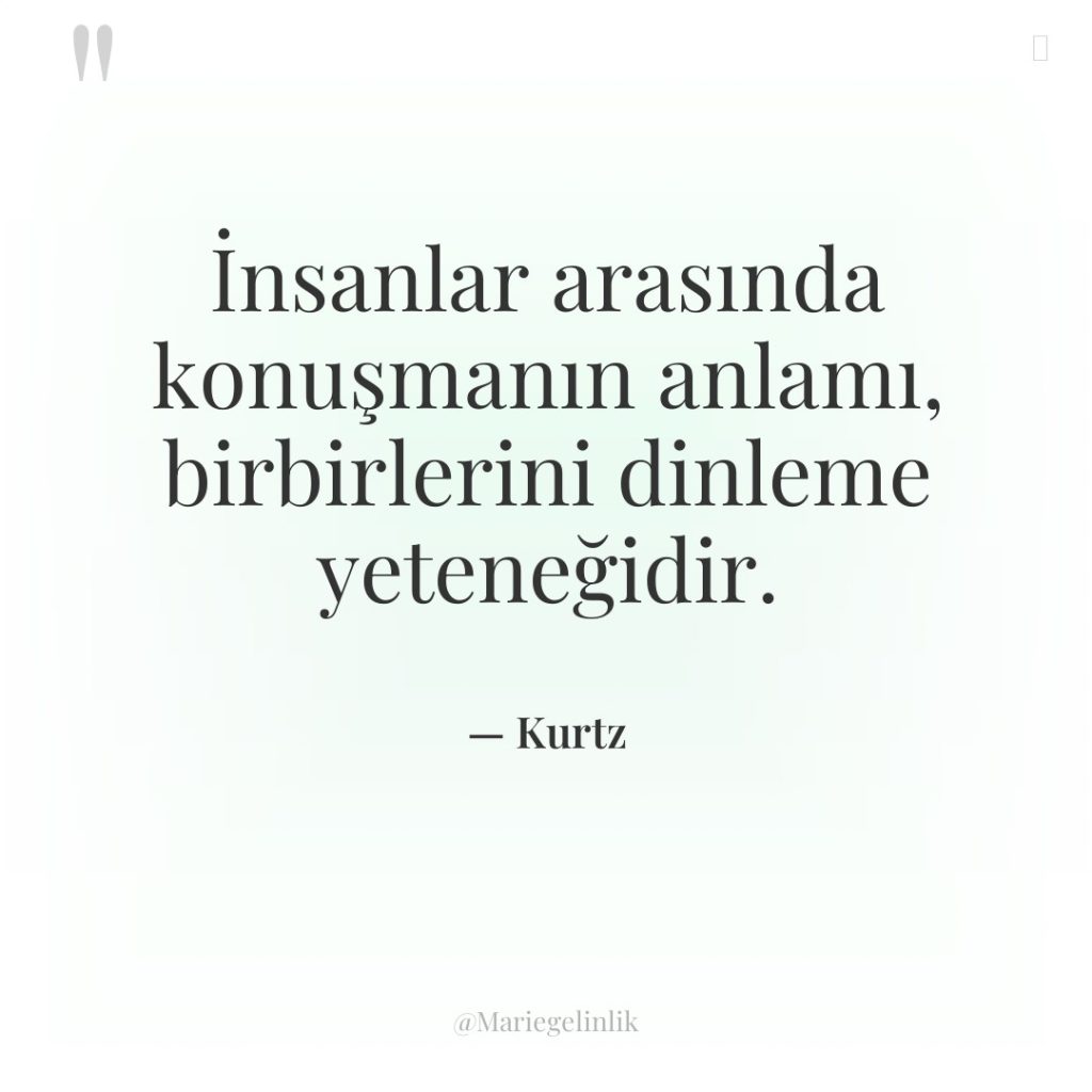 İnsanlar arasında konuşmanın anlamı, birbirlerini dinleme yeteneğidir.