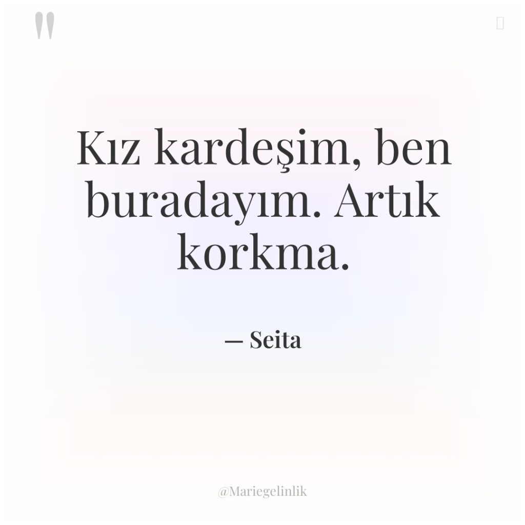 Kız kardeşim, ben buradayım. Artık korkma.