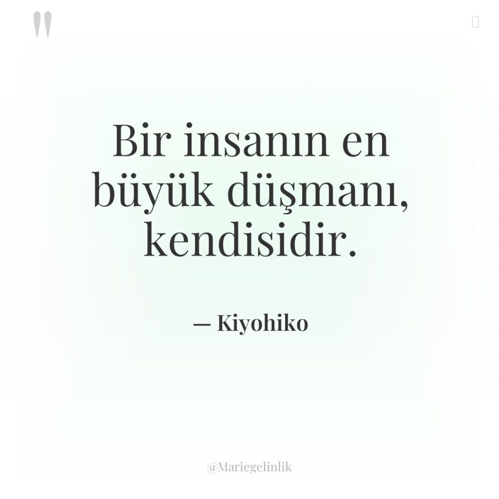 Bir insanın en büyük düşmanı, kendisidir.