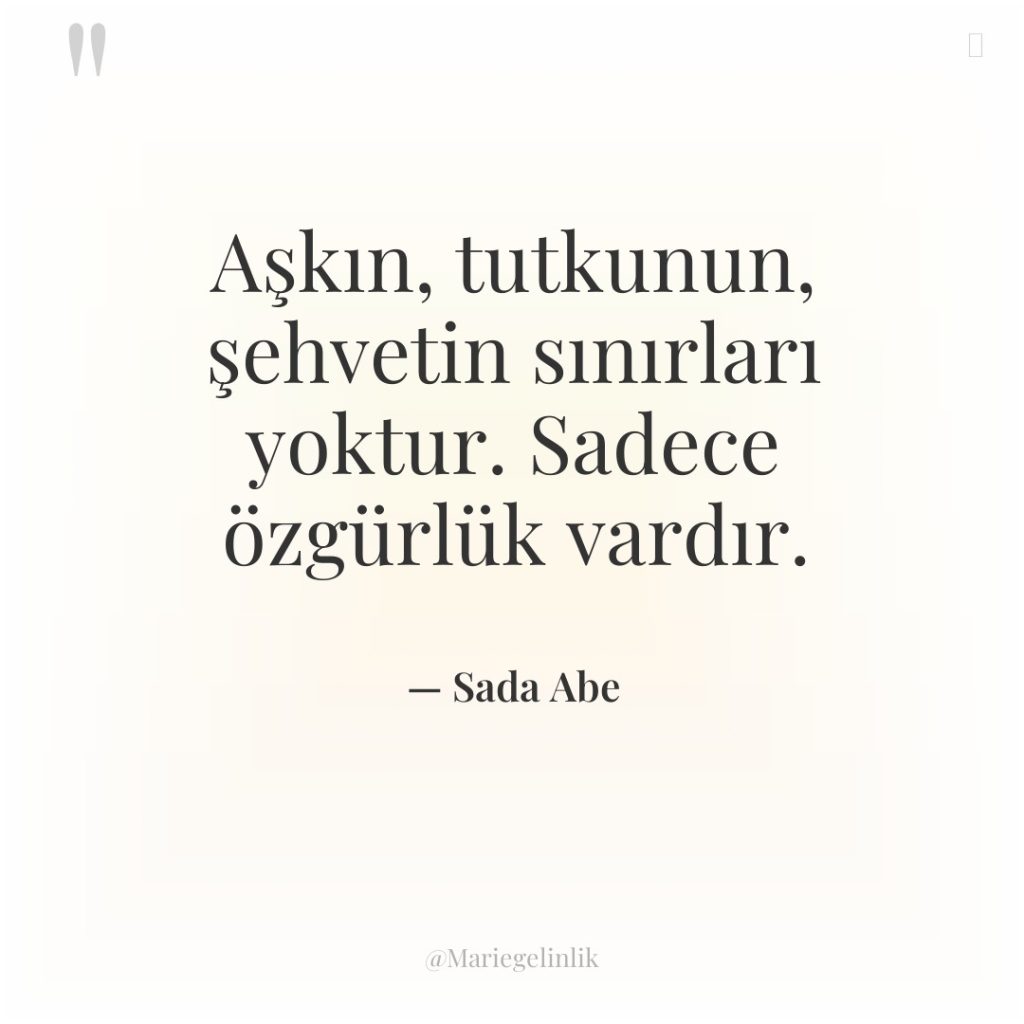 Aşkın, tutkunun, şehvetin sınırları yoktur. Sadece özgürlük vardır.