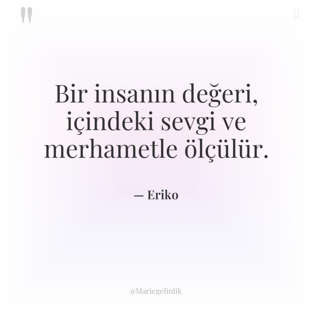 Bir insanın değeri, içindeki sevgi ve merhametle ölçülür.