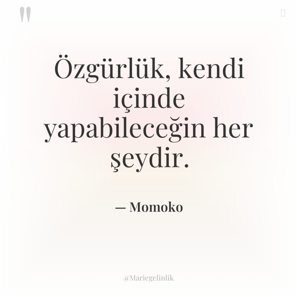 Özgürlük, kendi içinde yapabileceğin her şeydir.