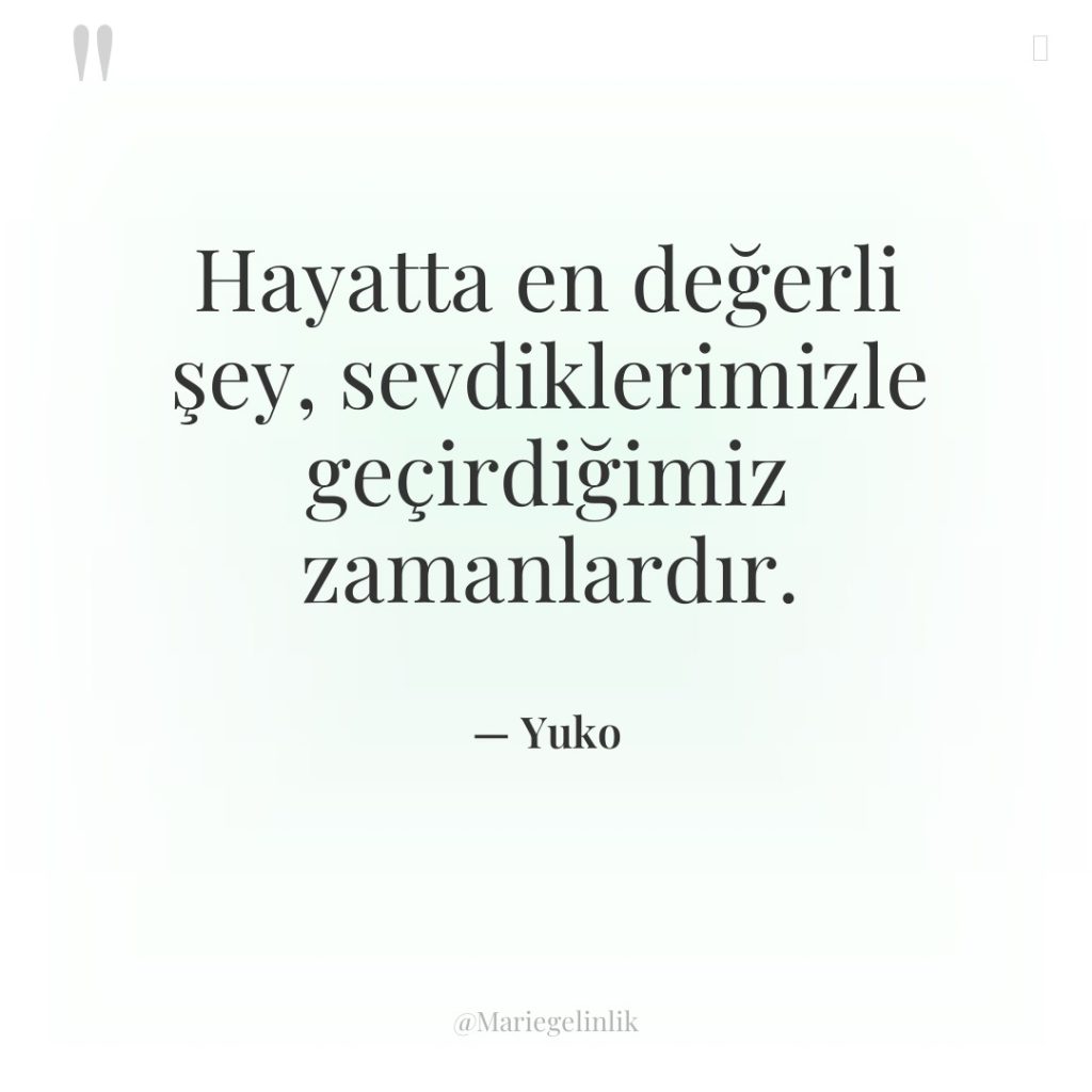 Hayatta en değerli şey, sevdiklerimizle geçirdiğimiz zamanlardır.
