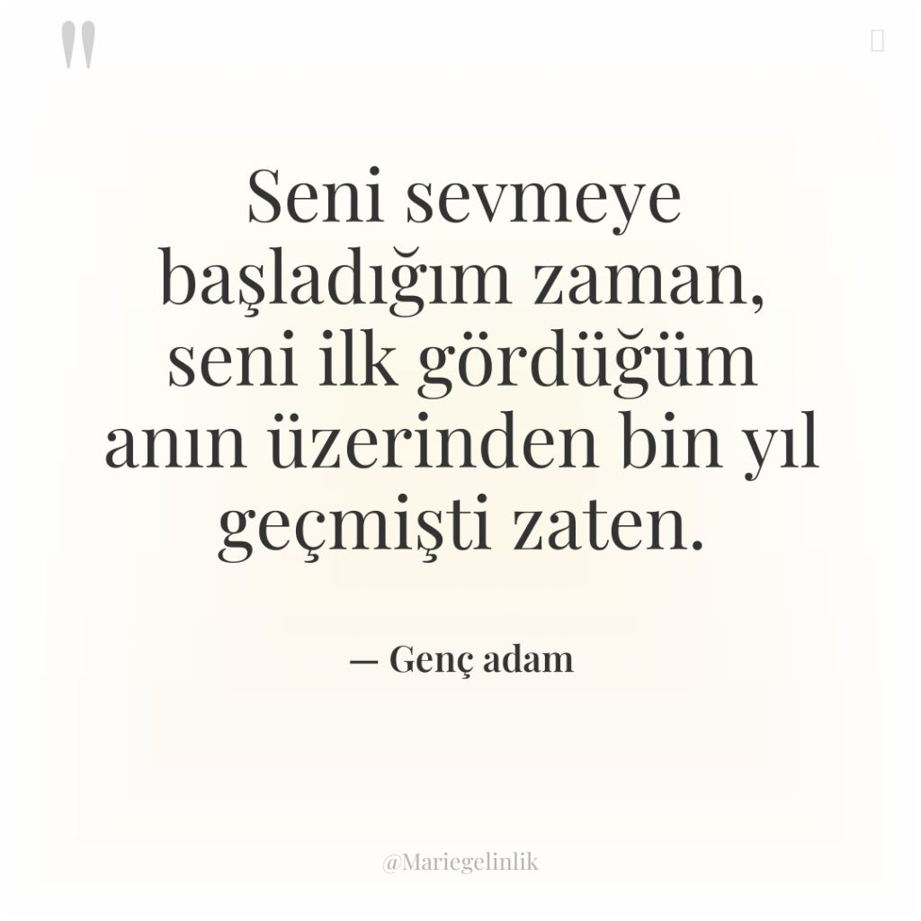 Seni sevmeye başladığım zaman, seni ilk gördüğüm anın üzerinden bin…