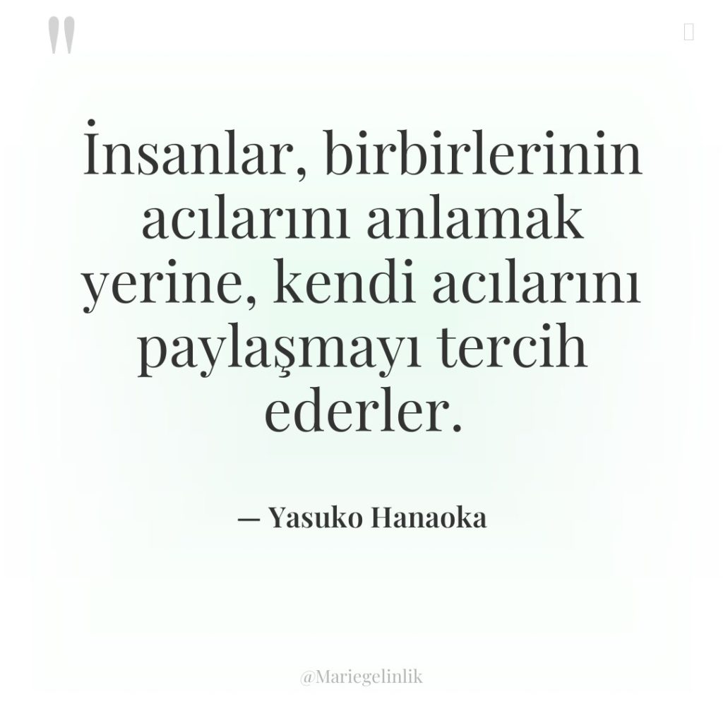 İnsanlar, birbirlerinin acılarını anlamak yerine, kendi acılarını paylaşmayı tercih ederler.