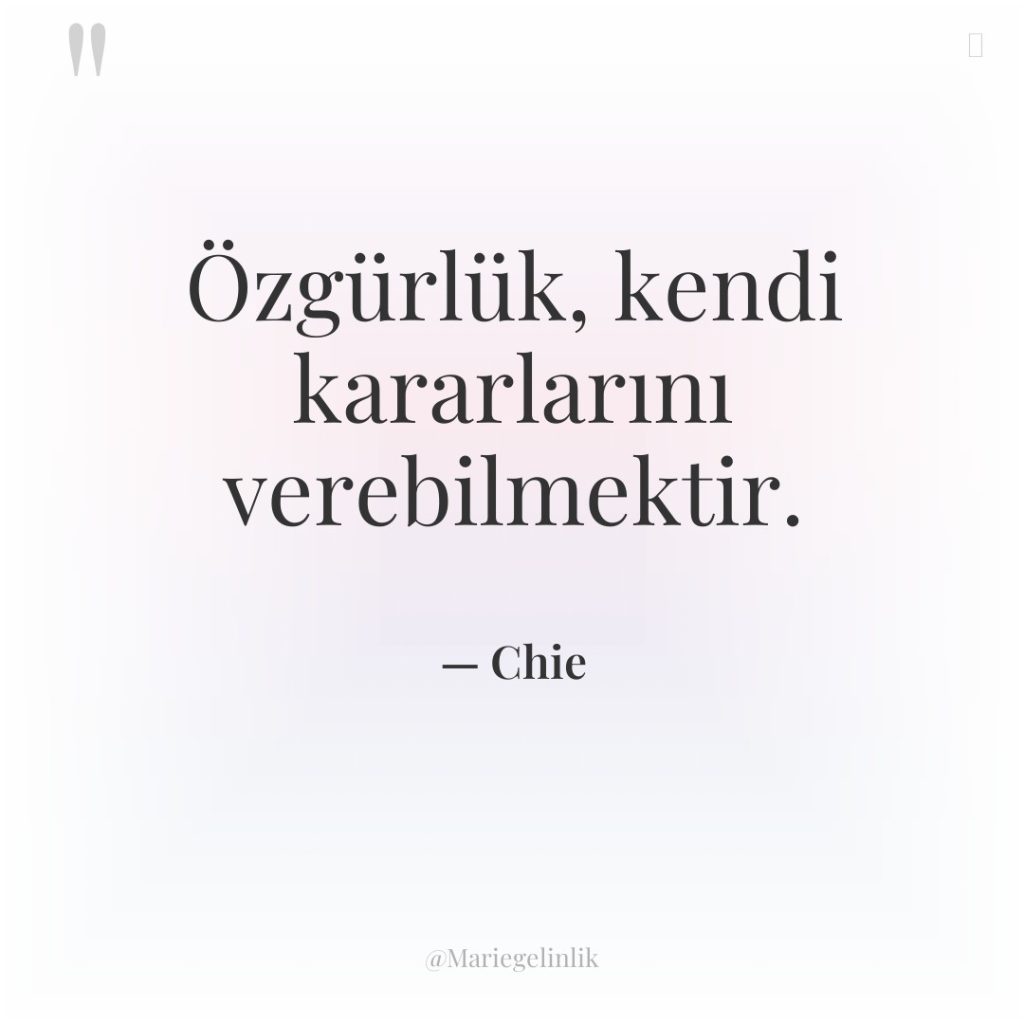 Özgürlük, kendi kararlarını verebilmektir.